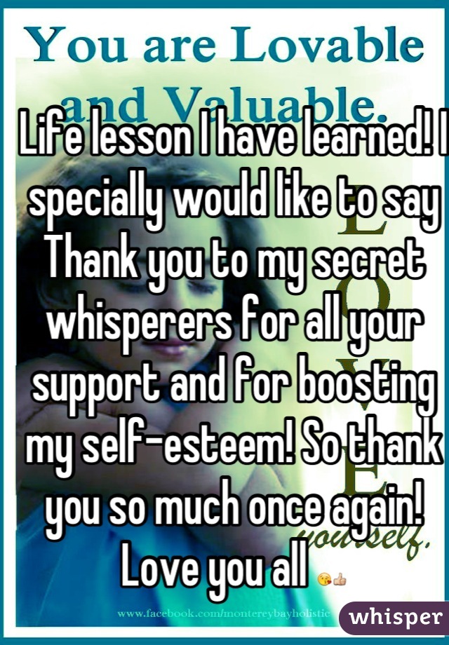 Life lesson I have learned! I specially would like to say Thank you to my secret whisperers for all your support and for boosting my self-esteem! So thank you so much once again! Love you all 😘👍