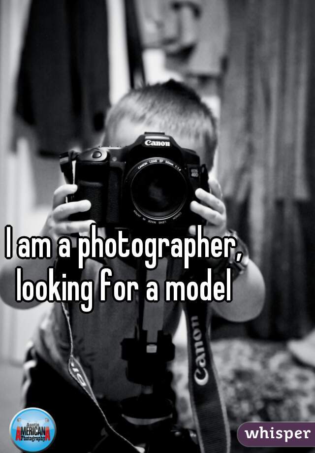 I am a photographer, looking for a model 