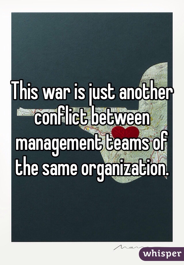 This war is just another conflict between management teams of the same organization.