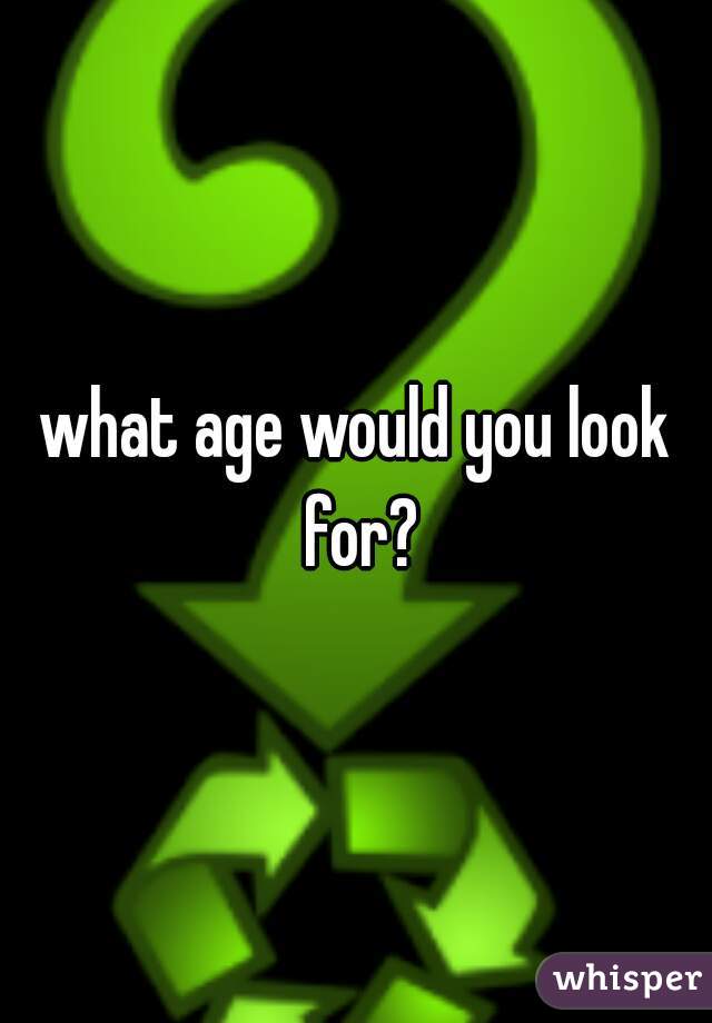 what age would you look for?
