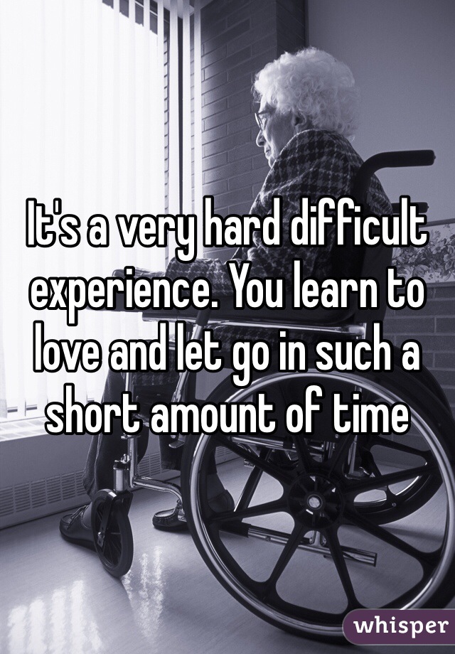It's a very hard difficult experience. You learn to love and let go in such a short amount of time 