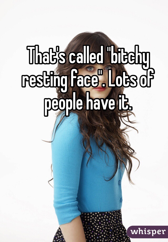 That's called "bitchy resting face". Lots of people have it. 