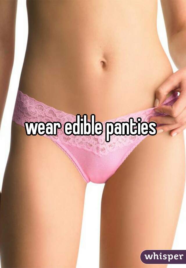 wear edible panties 
