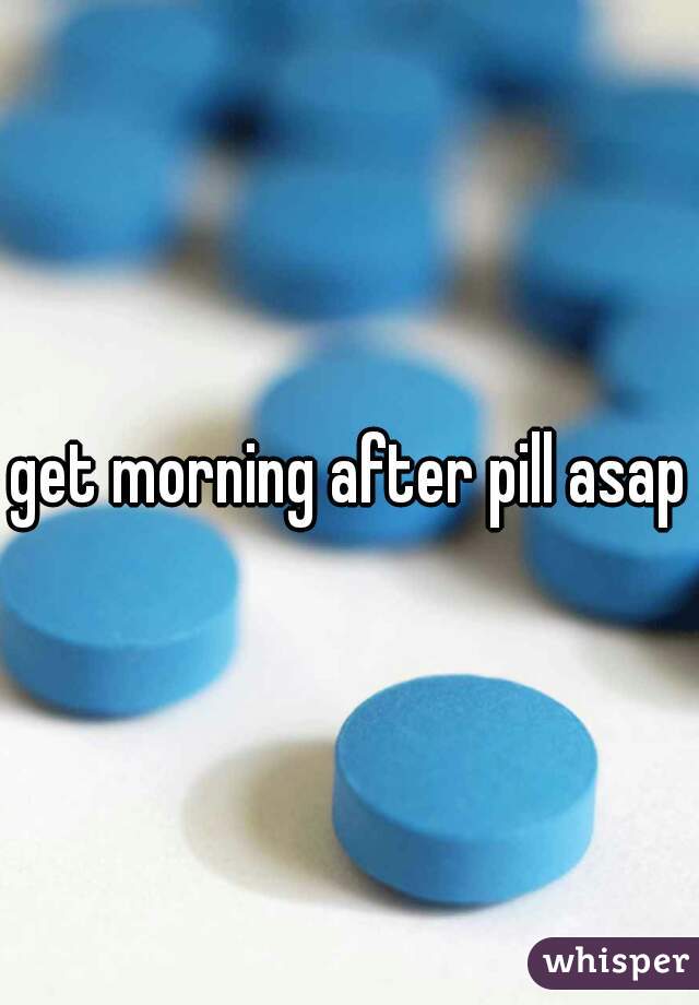 get morning after pill asap