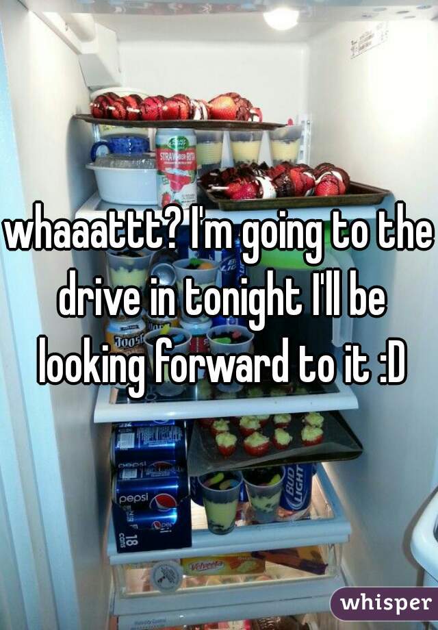 whaaattt? I'm going to the drive in tonight I'll be looking forward to it :D