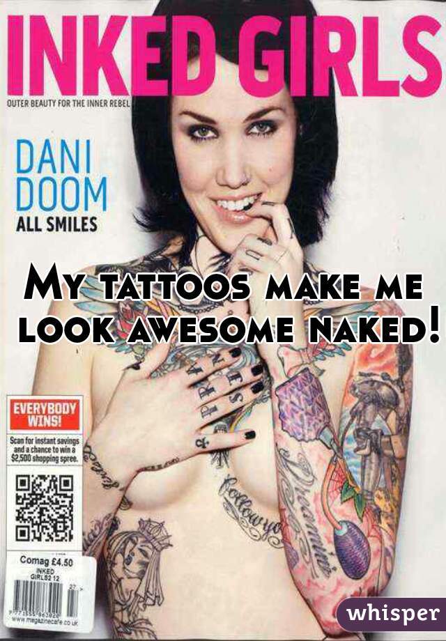 My tattoos make me look awesome naked!