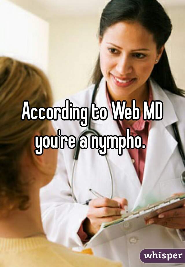 According to Web MD you're a nympho.  
