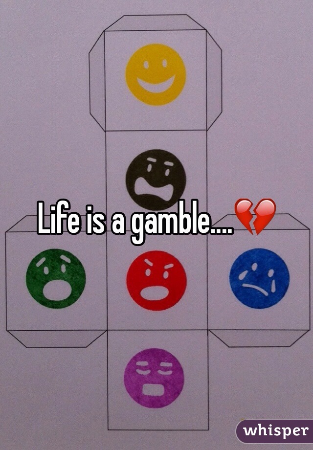 Life is a gamble....💔