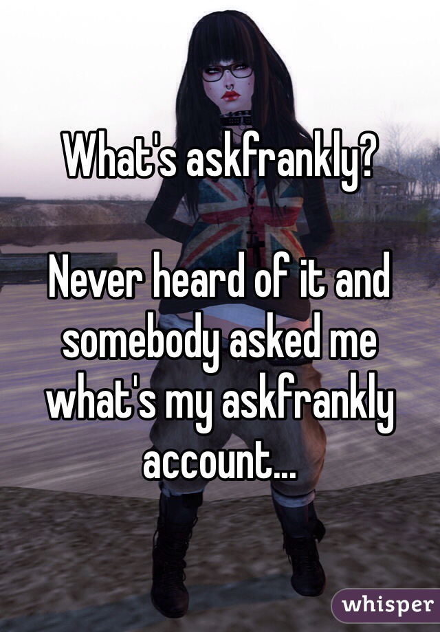 What's askfrankly?

Never heard of it and somebody asked me what's my askfrankly account...