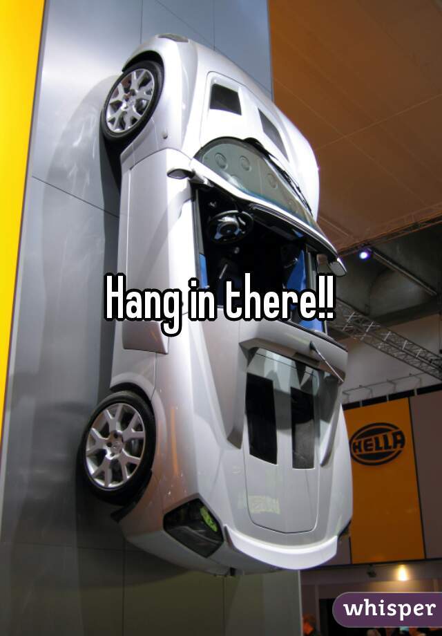 Hang in there!!
