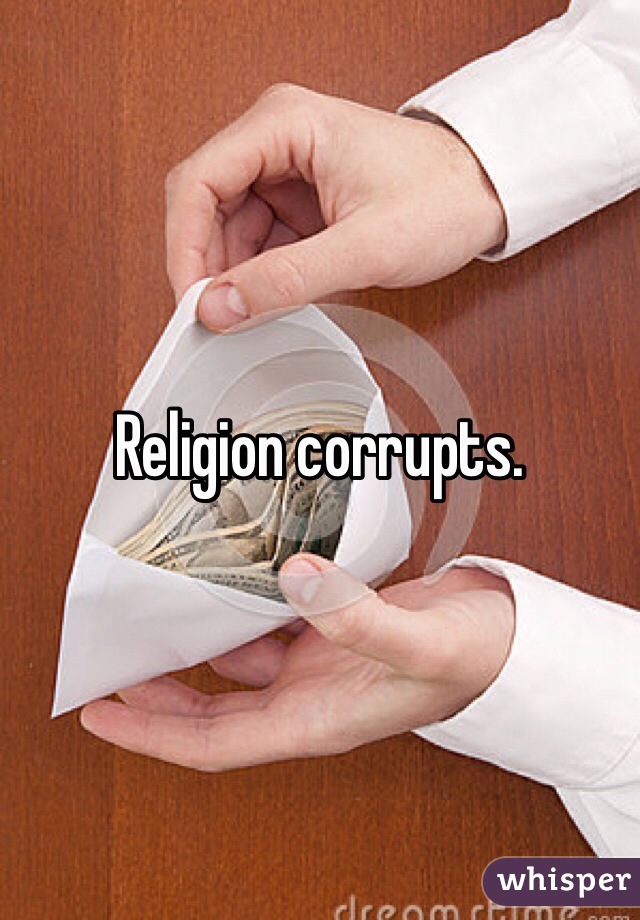 Religion corrupts.