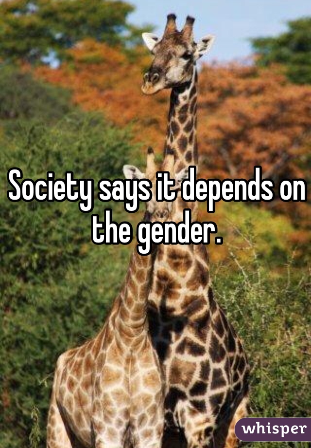 Society says it depends on the gender. 