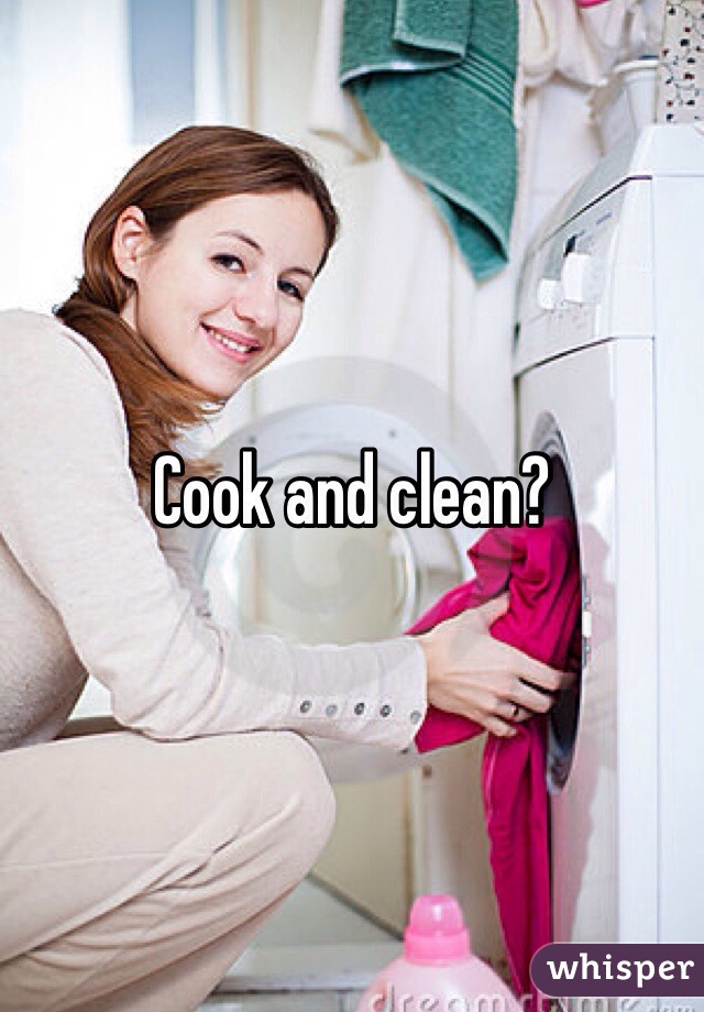Cook and clean?