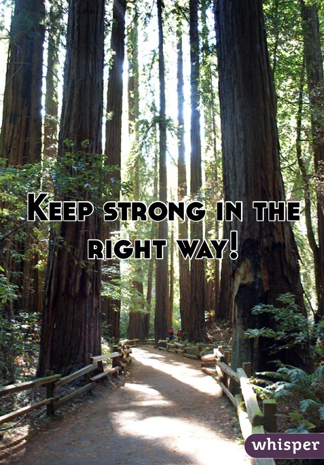 Keep strong in the right way!