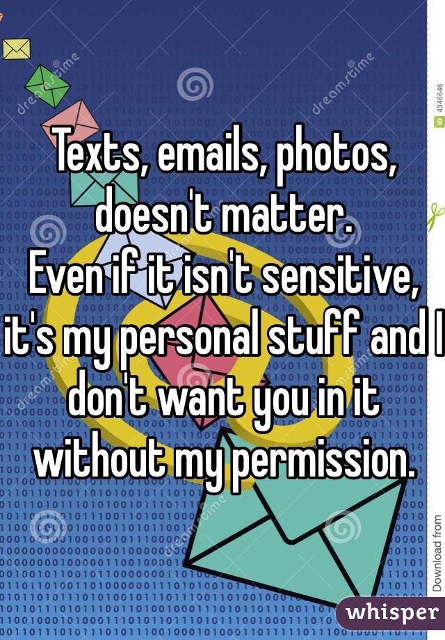 Texts, emails, photos, doesn't matter. 
Even if it isn't sensitive, it's my personal stuff and I don't want you in it without my permission.