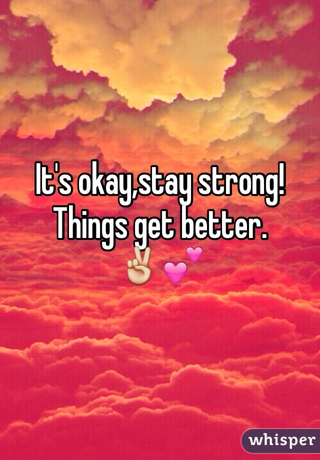 It's okay,stay strong!Things get better.
✌️💕