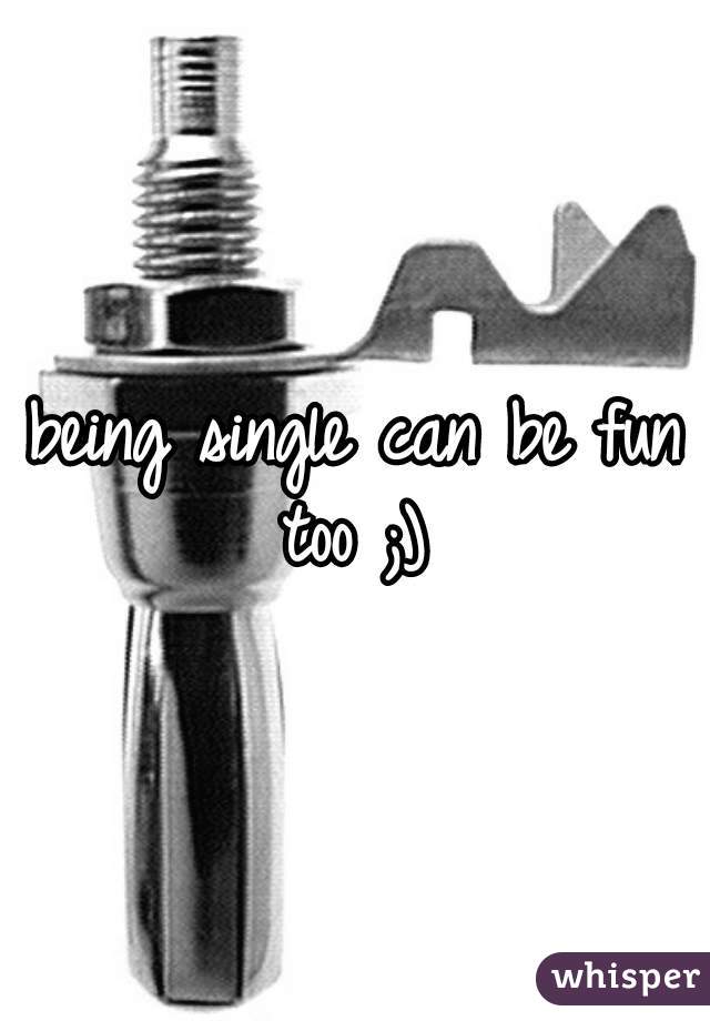 being single can be fun too ;) 