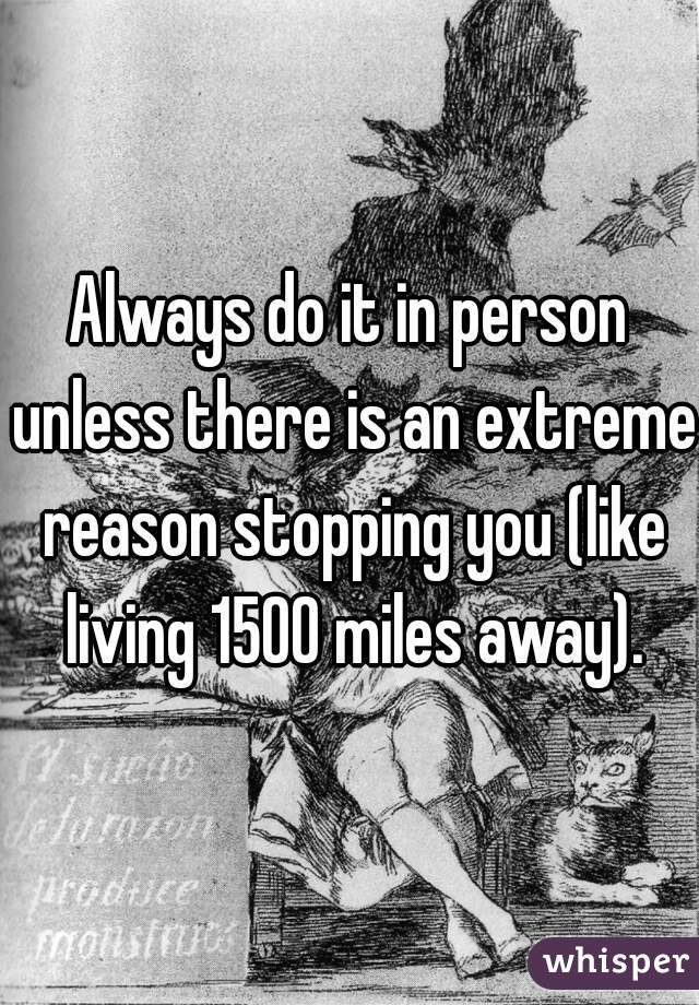 Always do it in person unless there is an extreme reason stopping you (like living 1500 miles away).