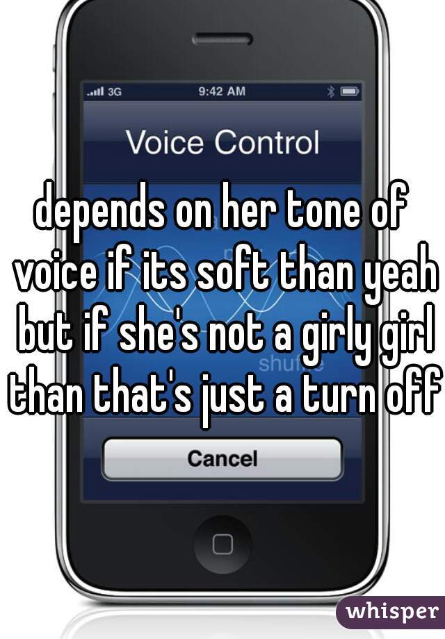 depends on her tone of voice if its soft than yeah but if she's not a girly girl than that's just a turn off