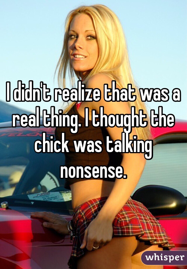 I didn't realize that was a real thing. I thought the chick was talking nonsense. 