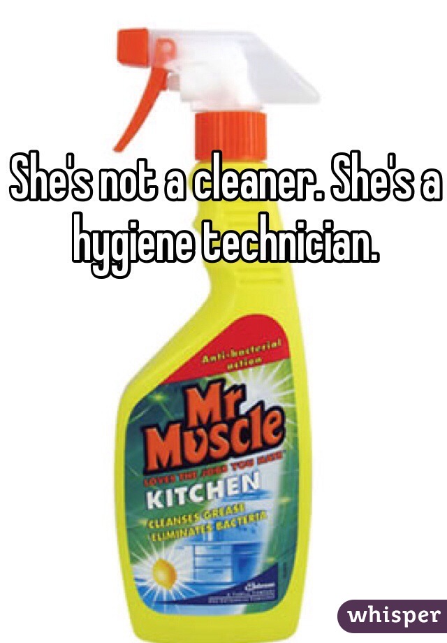 She's not a cleaner. She's a hygiene technician. 