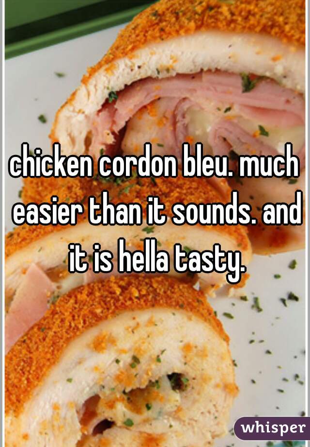 chicken cordon bleu. much easier than it sounds. and it is hella tasty.