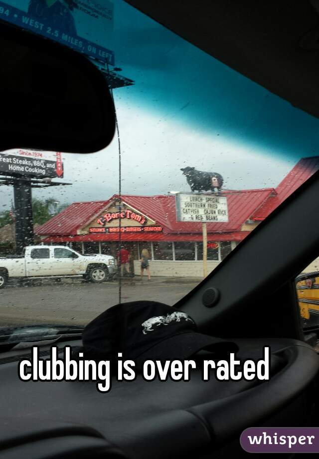 clubbing is over rated