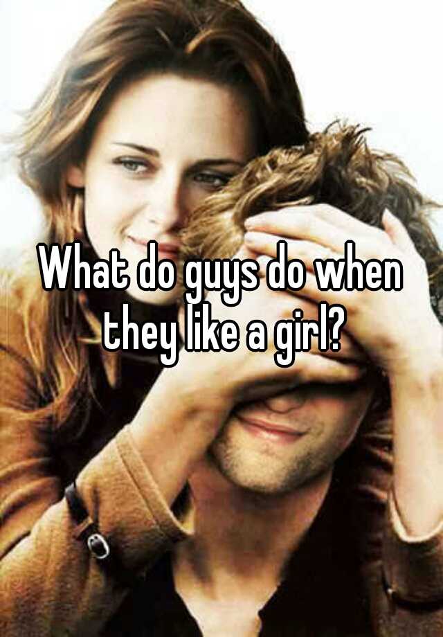 what-do-guys-do-when-they-like-a-girl