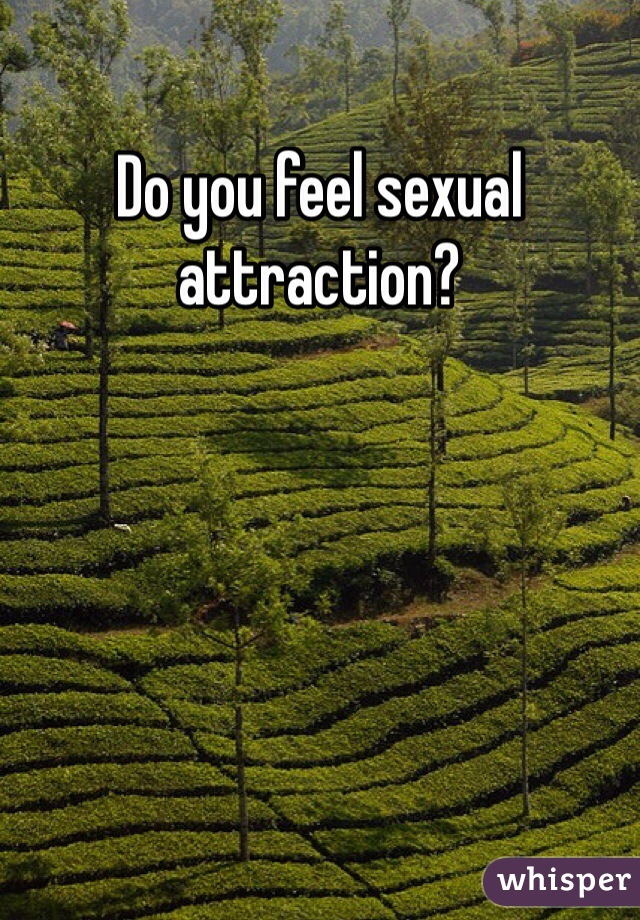 Do you feel sexual attraction?