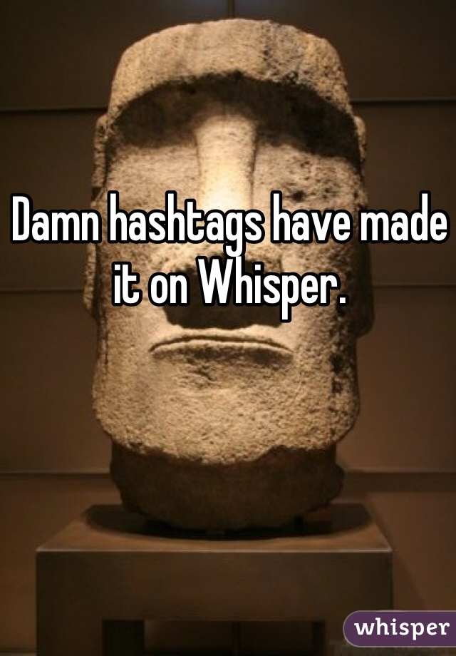 Damn hashtags have made it on Whisper. 
