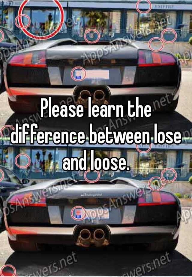 please-learn-the-difference-between-lose-and-loose