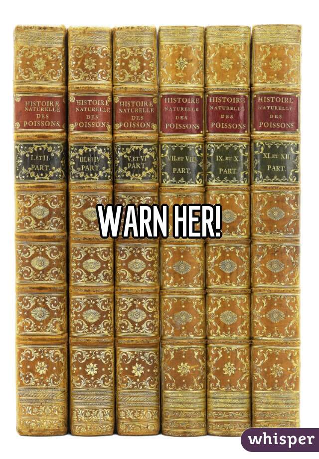 WARN HER!