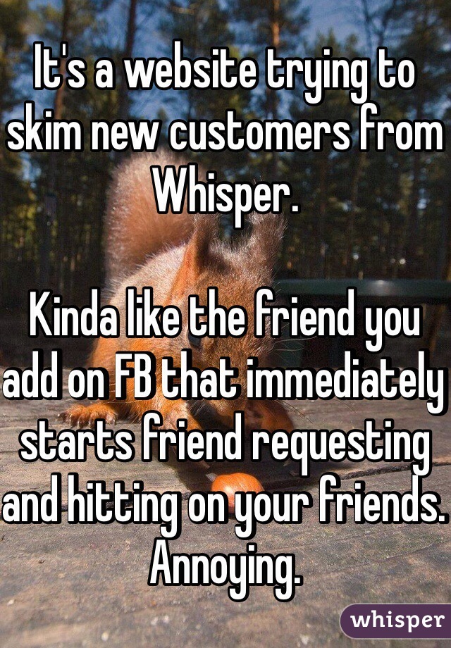 It's a website trying to skim new customers from Whisper. 

Kinda like the friend you add on FB that immediately starts friend requesting and hitting on your friends. Annoying. 
