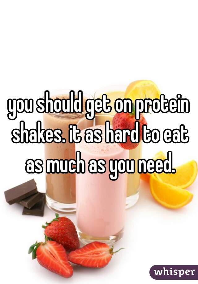 you should get on protein shakes. it as hard to eat as much as you need.