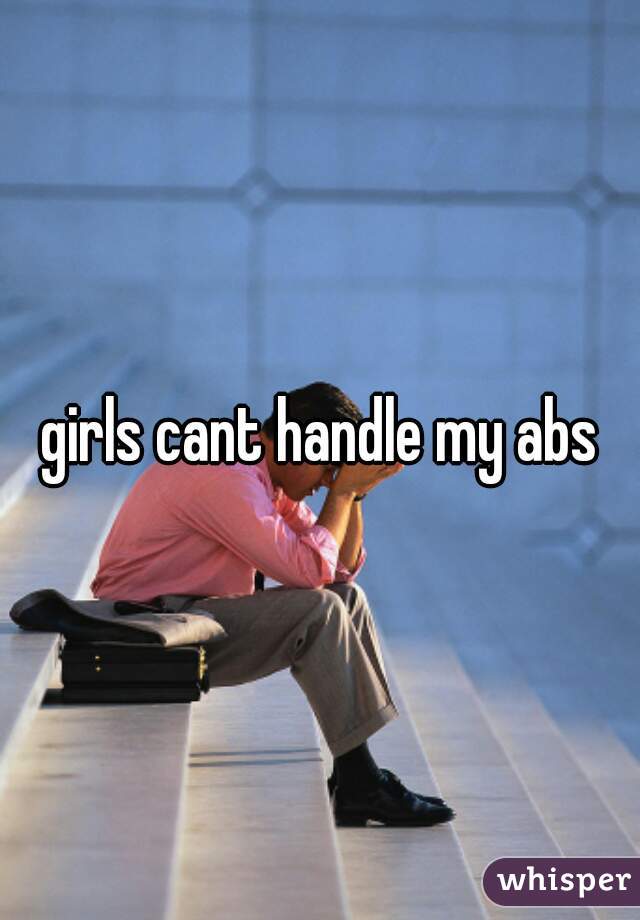 girls cant handle my abs
