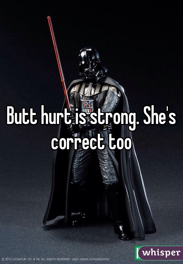 Butt hurt is strong. She's correct too