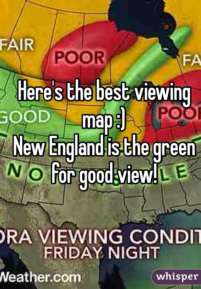 Here's the best viewing map :)
New England is the green for good view!