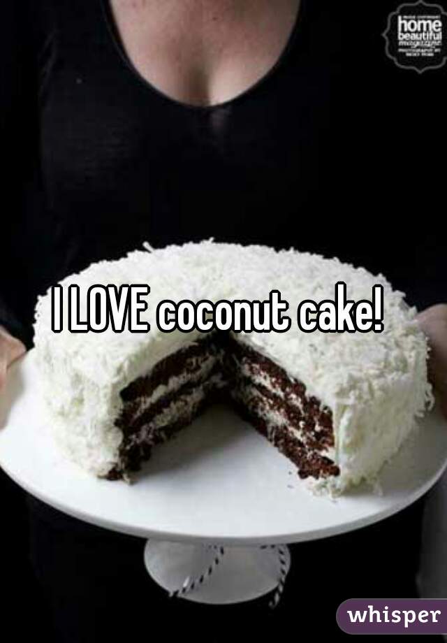 I LOVE coconut cake! 