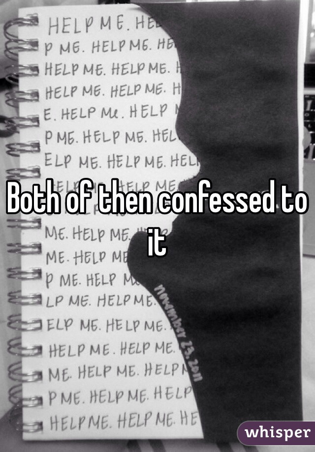 Both of then confessed to it