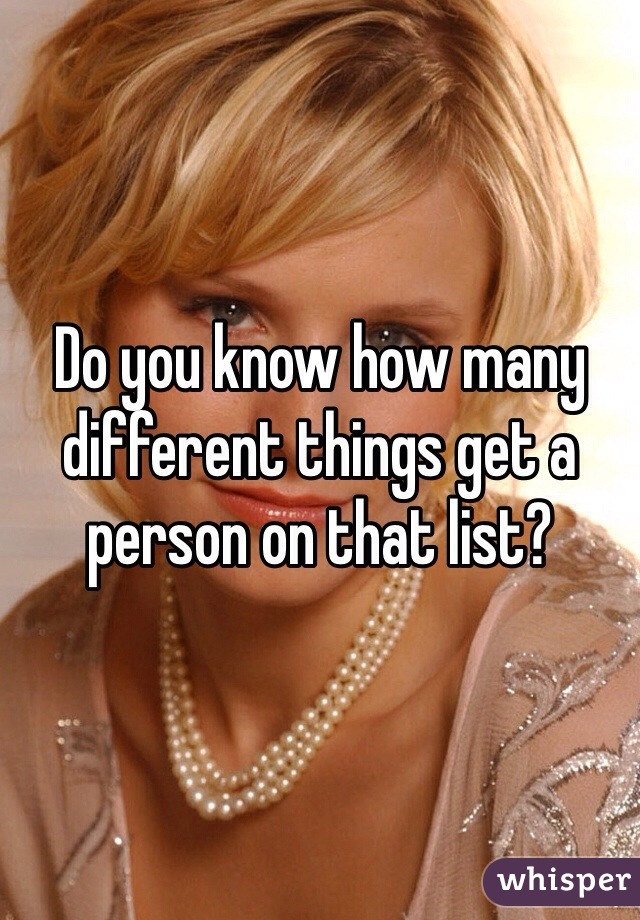 Do you know how many different things get a person on that list? 