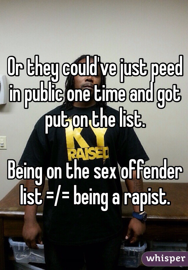 Or they could've just peed in public one time and got put on the list. 

Being on the sex offender list =/= being a rapist. 