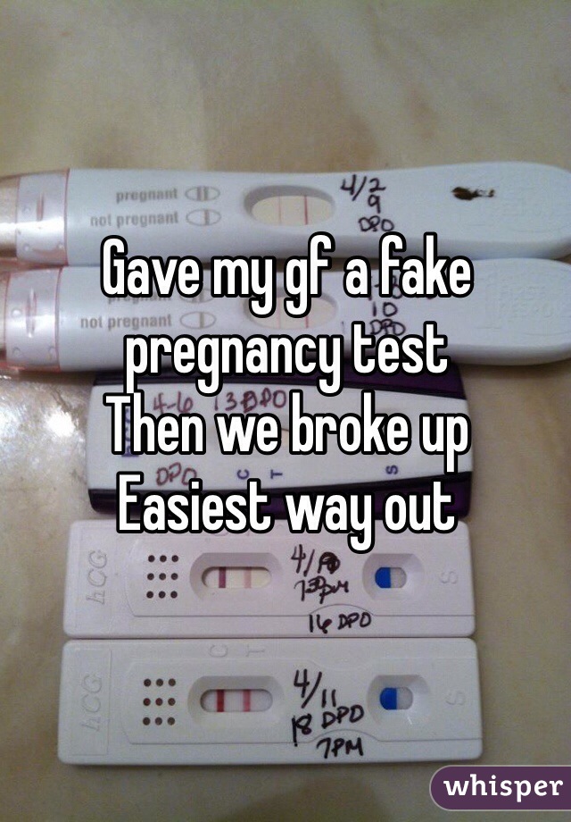 Gave my gf a fake pregnancy test 
Then we broke up 
Easiest way out