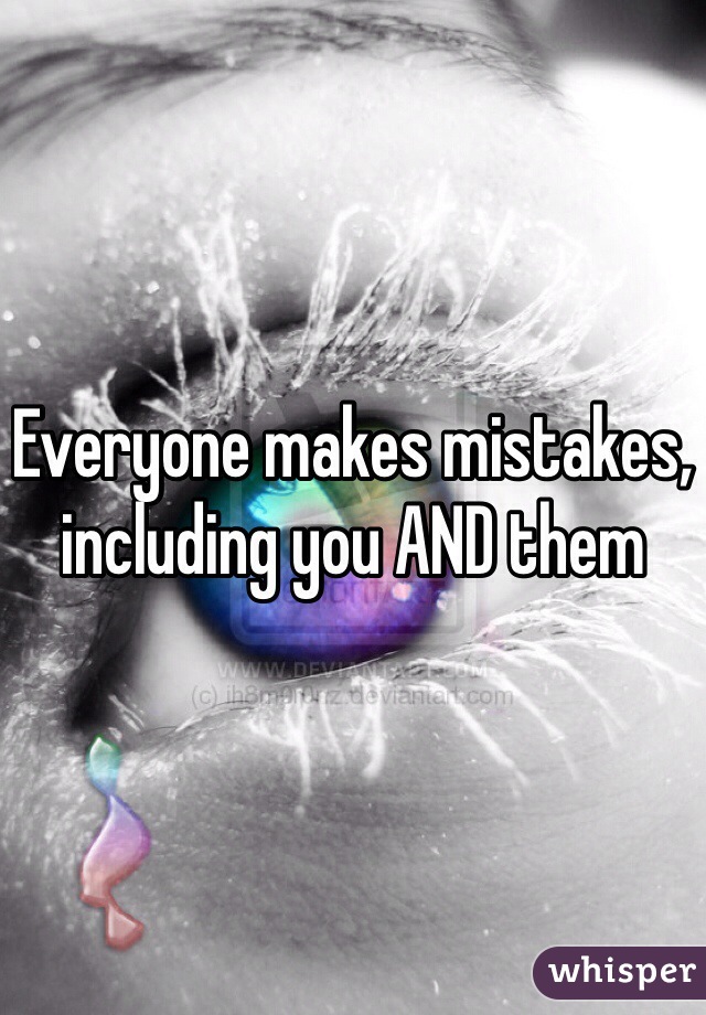 Everyone makes mistakes, including you AND them