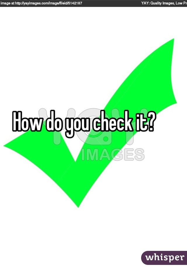 How do you check it?