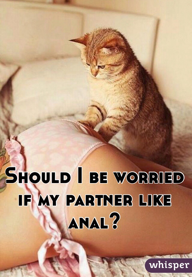 Should I be worried if my partner like anal? 