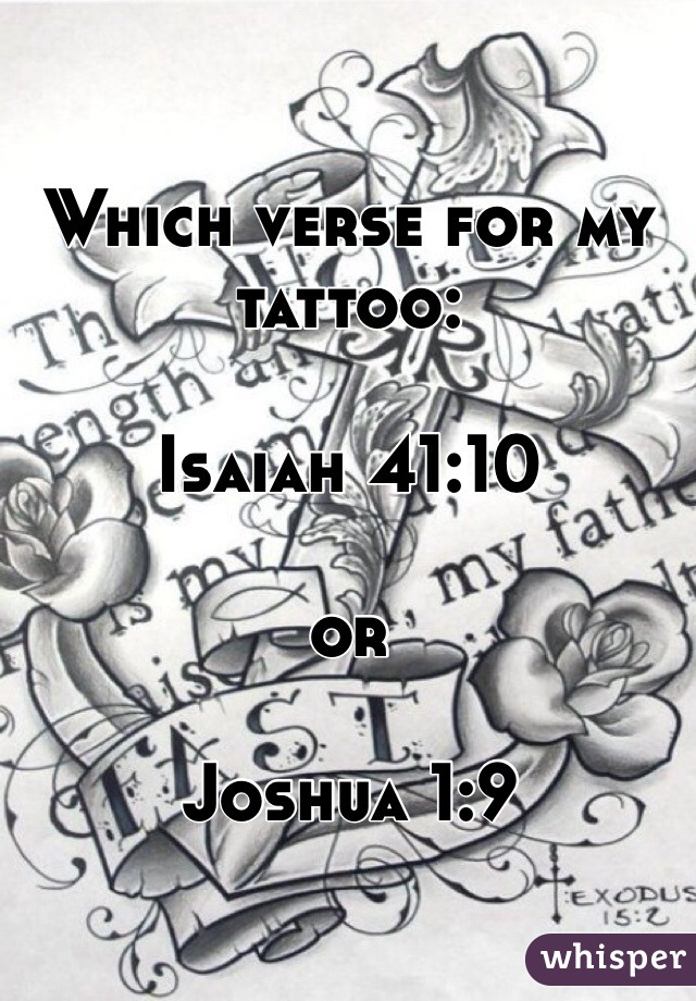 Which verse for my tattoo:

Isaiah 41:10

or

Joshua 1:9