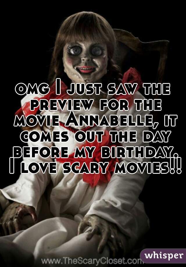 omg I just saw the preview for the movie Annabelle, it comes out the day before my birthday. I love scary movies!!