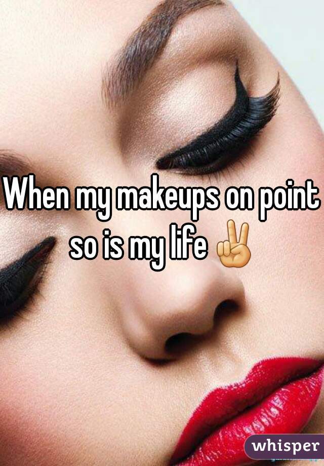 When my makeups on point so is my life✌