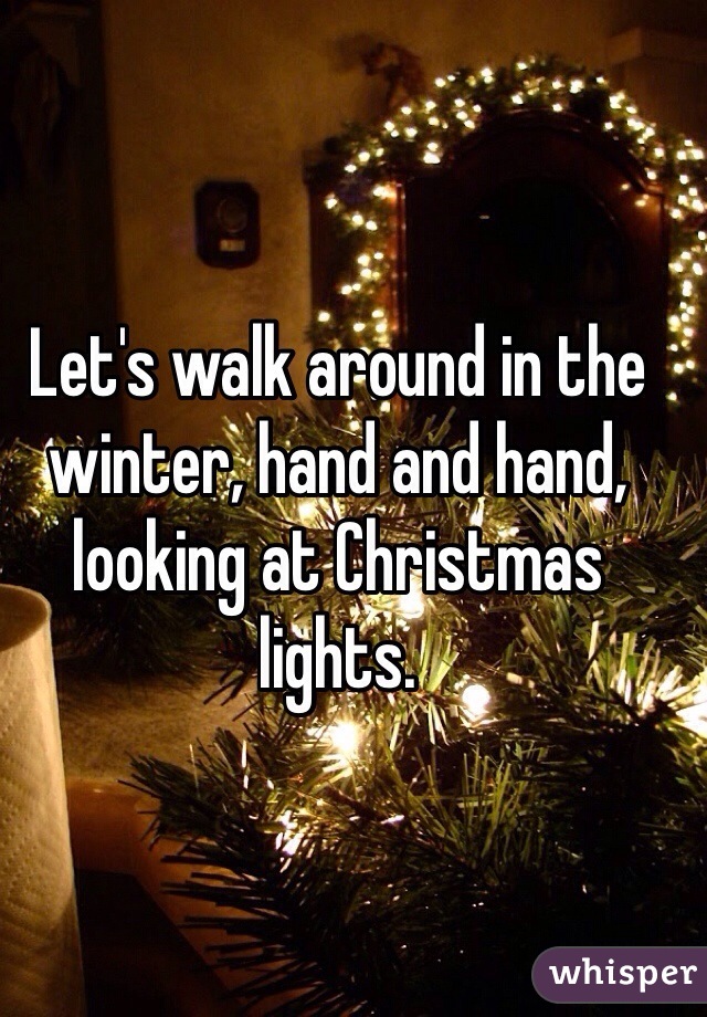 Let's walk around in the winter, hand and hand, looking at Christmas lights. 