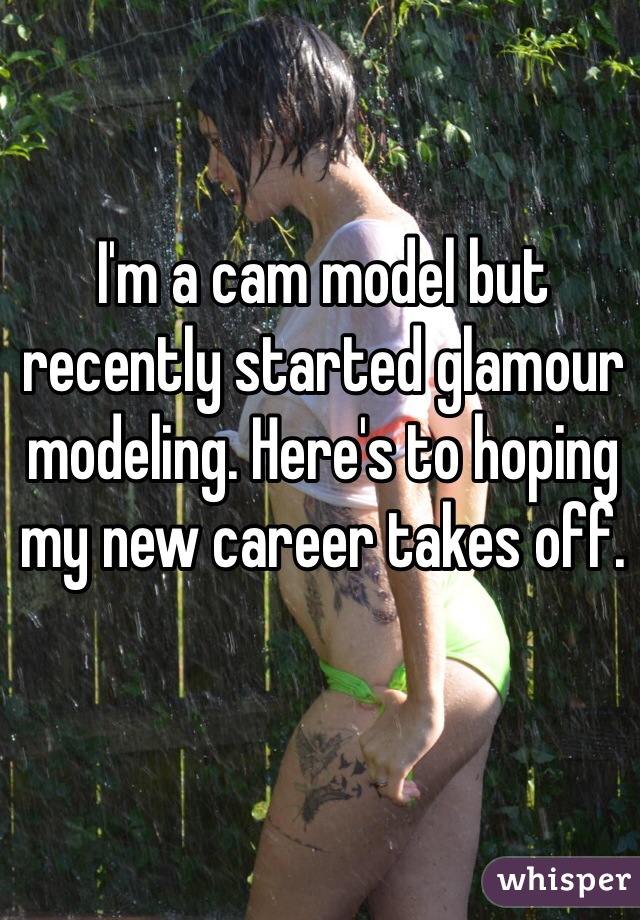 I'm a cam model but recently started glamour modeling. Here's to hoping my new career takes off. 